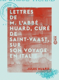 Ed. Huard et Jules Huard - Lettres de M. l'abbé Huard, curé de Saint-Vaast, sur son voyage en Italie, à l'occasion de l'ouverture du concile - À l'occasion de l'ouverture du concile.