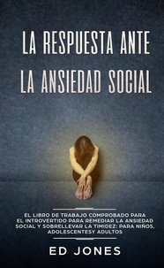  Ed Jones - La Respuesta ante la Ansiedad Social: El libro de trabajo comprobado para el introvertido para remediar la ansiedad social y sobrellevar la timidez: para niños, adolescentes y adultos.