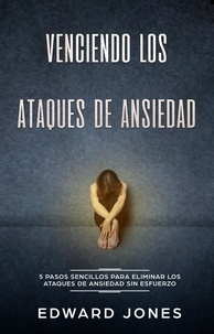  Ed Jones - Venciendo los Ataques de Ansiedad (Beating Panic Attacks: Spanish Edition): 5 pasos sencillos para eliminar los ataques de ansiedad sin esfuerzo.