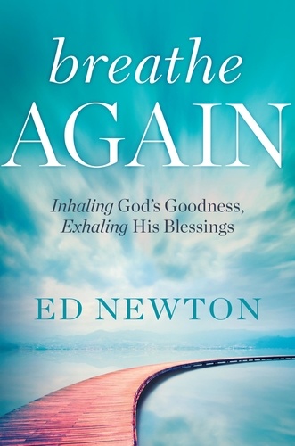 Breathe Again. Inhaling God's Goodness, Exhaling His Blessings