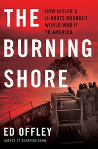 Ed Offley - The Burning Shore - How Hitler's U-Boats Brought World War II to America.