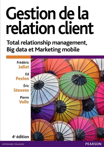 Gestion de la relation client. Total relationship management, Big data et marketing mobile 4e édition