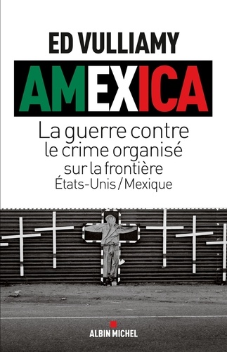 Ed Vulliamy - Amexica - La guerre conte le crime organisé sur la frontière Etats-Unis-Mexique.