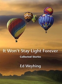  Ed Weyhing - It Won't Stay Light Forever: Collected Stories.