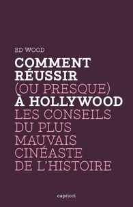 Ed Wood - Comment réussir (ou presque) à Hollywood - Les conseils du plus mauvais cinéaste de lHistoire.