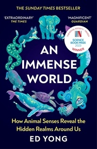 Ed Yong - An Immense World - How Animal Senses Reveal the Hidden Realms Around Us (THE SUNDAY TIMES BESTSELLER).