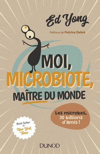 Moi, microbiote, maître du monde. Les microbes, 30 billions d'amis