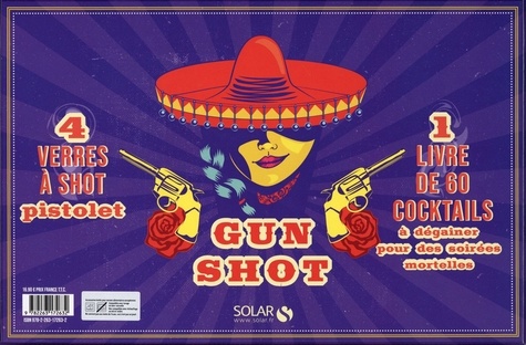 Coffret Gun Shot l'apéro des pistoleros. 60 coktails à dégainer pour des soirées mortelles. Le livre de recettes avec 4 verres à shot pistolet