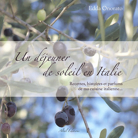 Edda Onorato - Un déjeuner de soleil en Italie - Recettes, histoires et parfums de ma cuisine italienne....