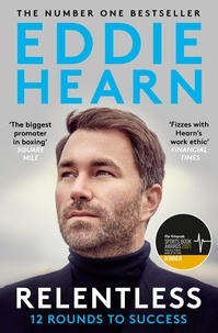 Eddie Hearn - Relentless: 12 Rounds to Success - WINNER AT THE SPORTS BOOK AWARDS 2021.