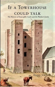  Eddie Jordan - If a Towerhouse Could Talk . The History of Dunsoghly Castle and the Plunkett Family.