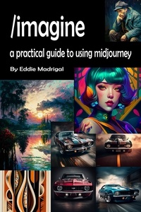  Eddie Madrigal - Imagine: A Practical Guide to Using MidJourney.