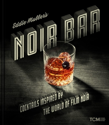 Eddie Muller's Noir Bar. Cocktails Inspired by the World of Film Noir