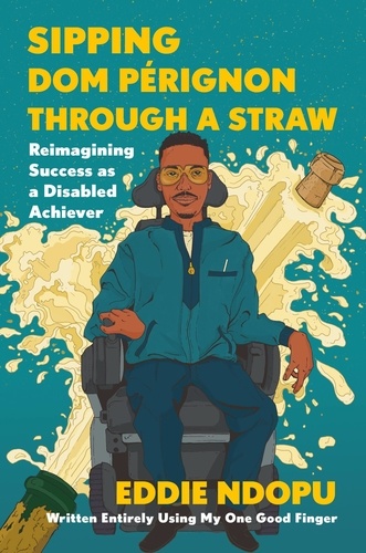 Sipping Dom Pérignon Through a Straw. Reimagining Success as a Disabled Achiever