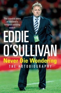 Eddie O'Sullivan - Eddie O'Sullivan: Never Die Wondering - The Autobiography.