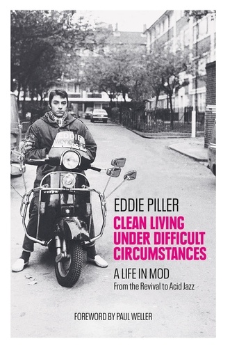 Clean Living Under Difficult Circumstances. A Life In Mod – From the Revival to Acid Jazz