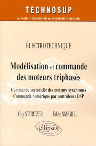 Eddie Smigiel et Guy Sturtzer - Modelisation Et Commande Des Moteurs Triphases. Commande Vectorielle Des Moteurs Synchrones Et Commande Numerique Par Controleurs Dsp.