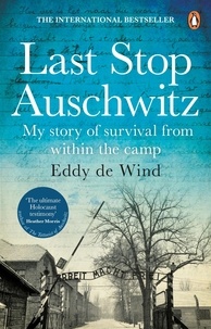 Eddy de Wind et David Colmer - Last Stop Auschwitz - My story of survival from within the camp.