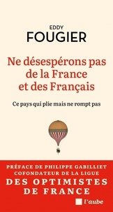 Eddy Fougier - Ne désespérons pas de la France et des Français - Ce pays qu - Portrait d'une France résiliente.