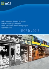 EDEKABANK AG, Hamburg et Holger Martens - Dokumentation der Geschichte der EDEKA Zentralorganisationen unter besonderer Berücksichtigung der EDEKABANK AG 1907 bis 2012.