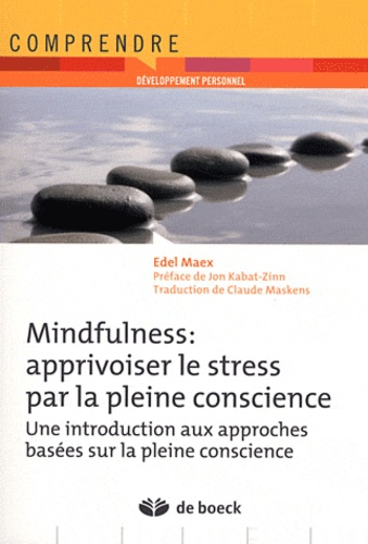 Mindfulness : apprivoiser le stress par la pleine conscience. Une introduction aux approches basées sur la pleine conscience