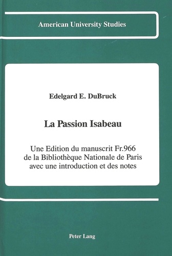 Edelgard e Dubruck - La passion isabeau - Une Edition du manuscrit Fr. 966 de la Bibliothèque Nationale de Paris avec une intro.