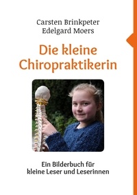 Edelgard Moers et Carsten Brinkpeter - Die kleine Chiropraktikerin - Ein Bilderbuch für junge Leser und Leserinnen.