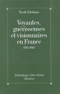 Voyantes, guérisseuses et visionnaires en France : 1785-1914