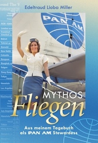 Edeltraud Lioba Miller - Mythos Fliegen - Aus meinem Tagebuch als Pan Am Stewardess.
