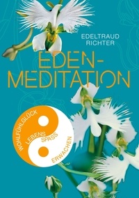 Edeltraud Richter - Eden-Meditation - Schlüssel zum Wohlfühlglück, zum Lebensspaß, zu Gesundheit und Fitness, zum Wachsen und Erwachen.