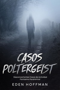  Eden Hoffman - Casos Poltergeist: Desconcertantes Casos de Actividad Fantasma Paranormal.