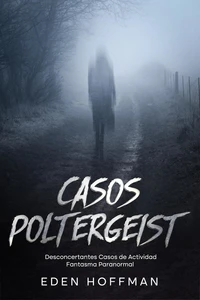 Casos Poltergeist: Desconcertantes Casos de Actividad Fantasma Paranormal