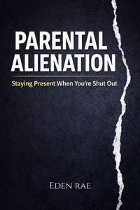 Parental Alienation: Staying Present When You’re Shut Out