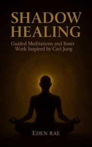 Shadow Healing: Guided Meditations and Inner Work Inspired by Carl Jung