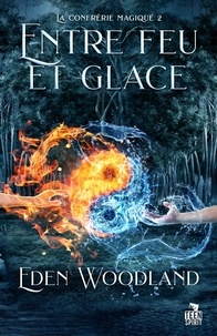 Eden Woodland - La confrérie magique 2 : Entre feu et glace - La confrérie magique , T2.