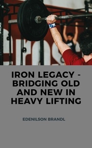  Edenilson Brandl - Iron Legacy - Bridging Old and New in Heavy Lifting.