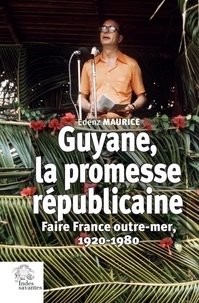 Edenz Maurice - Guyane, la promesse républicaine - Faire France outre mer, 1920-1980.