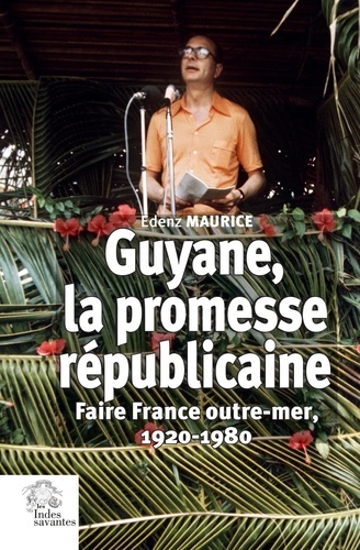 Guyane, la promesse républicaine. Faire France outre mer, 1920-1980