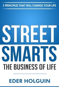  Eder Holguin - Street Smarts The Business of Life: 5 Principles That Will Change Your Life.