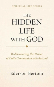 The Hidden Life with God: Rediscovering the Power of Daily Communion with The Lordr
