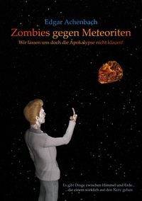 Edgar Achenbach - Zombies gegen Meteoriten - Wir lassen uns doch die Apokalypse nicht klauen!.