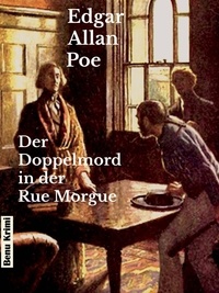 Edgar Allan Poe - Der Doppelmord in der Rue Morgue - Die Kriminalerzählungen um den Detektiv Auguste C. Dupin.