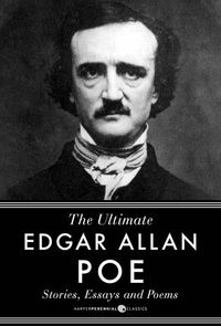 Edgar Allan Poe - Edgar Allan Poe Stories, Essays And Poems - The Ultimate Edgar Allan Poe.