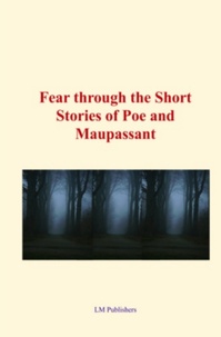 Edgar Allan Poe Poe et Guy De Maupassant - Fear through the short stories of Poe and Maupassant.