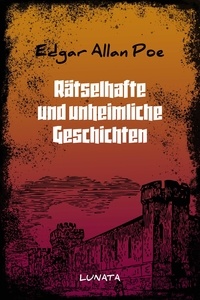 Edgar Allan Poe - Rätselhafte und unheimliche Geschichten.