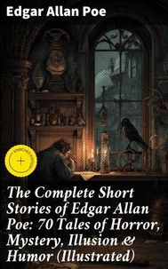 The Complete Short Stories of Edgar Allan Poe: 70 Tales of Horror, Mystery, Illusion &amp; Humor (Illustrated)