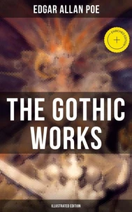 The Gothic Works of Edgar Allan Poe (Illustrated Edition)