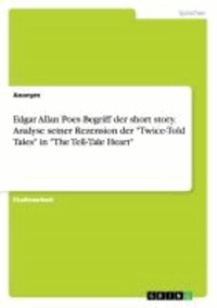 Edgar Allan Poes Begriff der short story. Analyse seiner Rezension der "Twice-Told Tales" in "The Tell-Tale Heart".