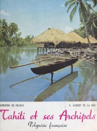 Edgar Aubert de La Rüe - Tahiti et ses archipels - Polynésie française.