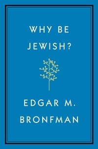 Edgar Bronfman - Why Be Jewish? - A Testament.